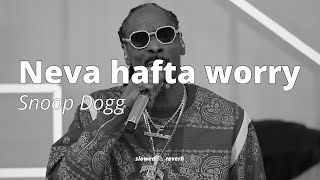Neva hafta worry - Snoop Dogg (slowed &amp; reverb)