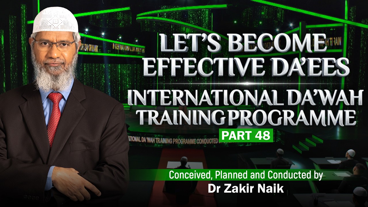 Let's Become Effective Da'ees - International Da'wah Training Programme - Part 48 | by Dr Zakir Naik