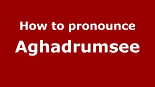 How to pronounce Aghadrumsee