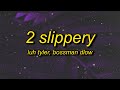 Luh Tyler - 2 Slippery (feat. Bossman Dlow) Lyrics