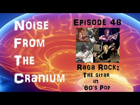 Noise From the Cranium Episode 48: Raga Rock - The Sitar in ‘60’s Pop
