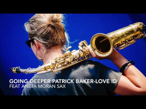 Going Deeper Partick Baker- Love ID feat Aneta Moran Sax