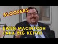 Ewen MacIntosh (Big Keith) Bloopers