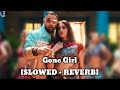 Gone Girl Slowed Reverb Badshah Gone Girl Ladki Kharab Kar Di Song