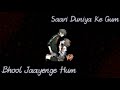 Bhool Jayenge Hum Saari Duniya Ke Gum Best Whatsapp Status