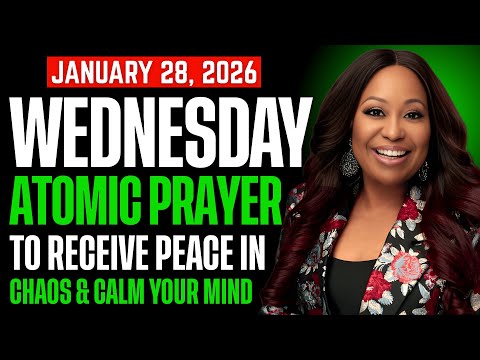 WEDNESDAY, January 28, 2026 — ATOMIC PRAYER TO RECEIVE PEACE IN CHAOS & CALM YOUR MIND | Cindy Trimm