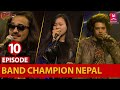 EPISODE 10 || BAND CHAMPION NEPAL || 19 MARCH 2022