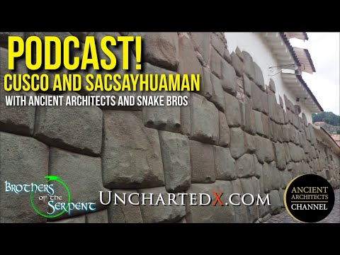 UnchartedX Podcast! Cusco and Sacsayhuaman with Matt from Ancient Architects and the Snake Bros!