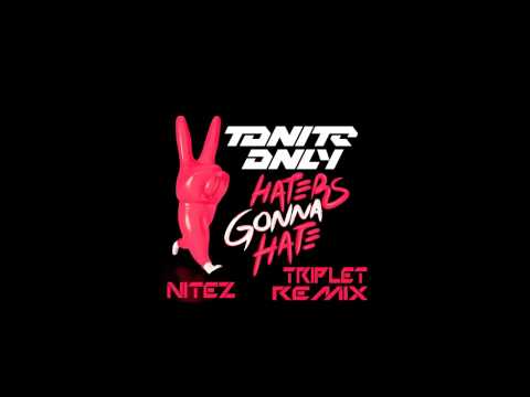 Tonite Only - Haters Gonna Hate (Nitez Triplet Remix)