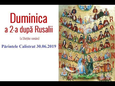 Duminica a II-a după Rusalii [a Sfinților români] – Părintele Calistrat 30.06.2019