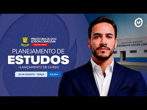 CONCURSO PREF. GOV EDISON LOBAO/MA: PLANEJAMENTO DE ESTUDOS + LANÇAMENTO DO CURSO