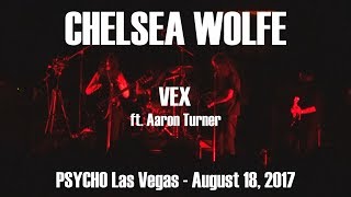 Chelsea Wolfe - VEX ft. Aaron Turner (SUMAC, ISIS) - LIVE - Psycho Las Vegas Festival AUG 18, 2017