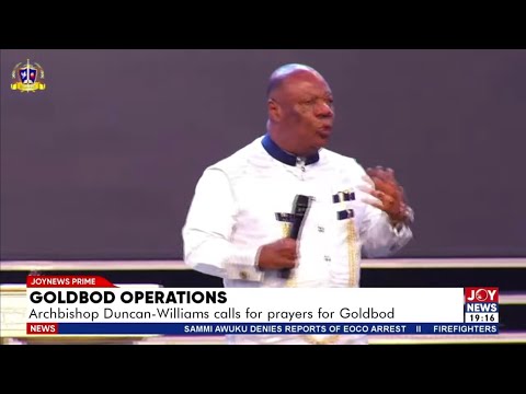 GoldBod Operations: Archbishop Duncan-williams calls for urgent prayers for GoldBod | JoyNews Prime