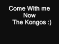 KONGOS Come With me Now 