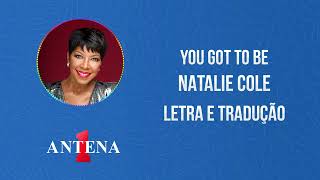Antena 1 - Natalie Cole - You Got To Be - Letra e Tradução