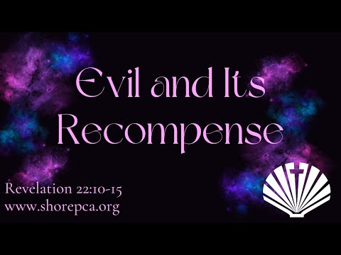 Revelation 22:10-15 “Evil and Its Recompense”