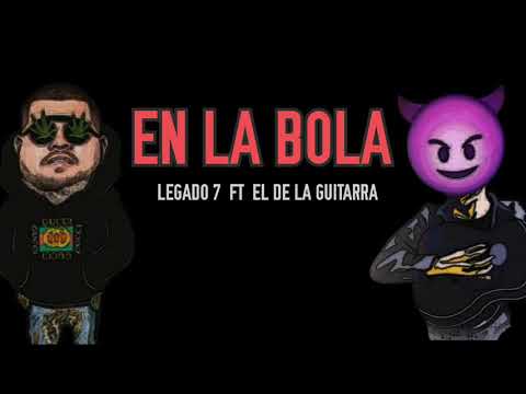 En La Bola (LETRA) - LEGADO 7 Ft. EL DE LA GUITARRA