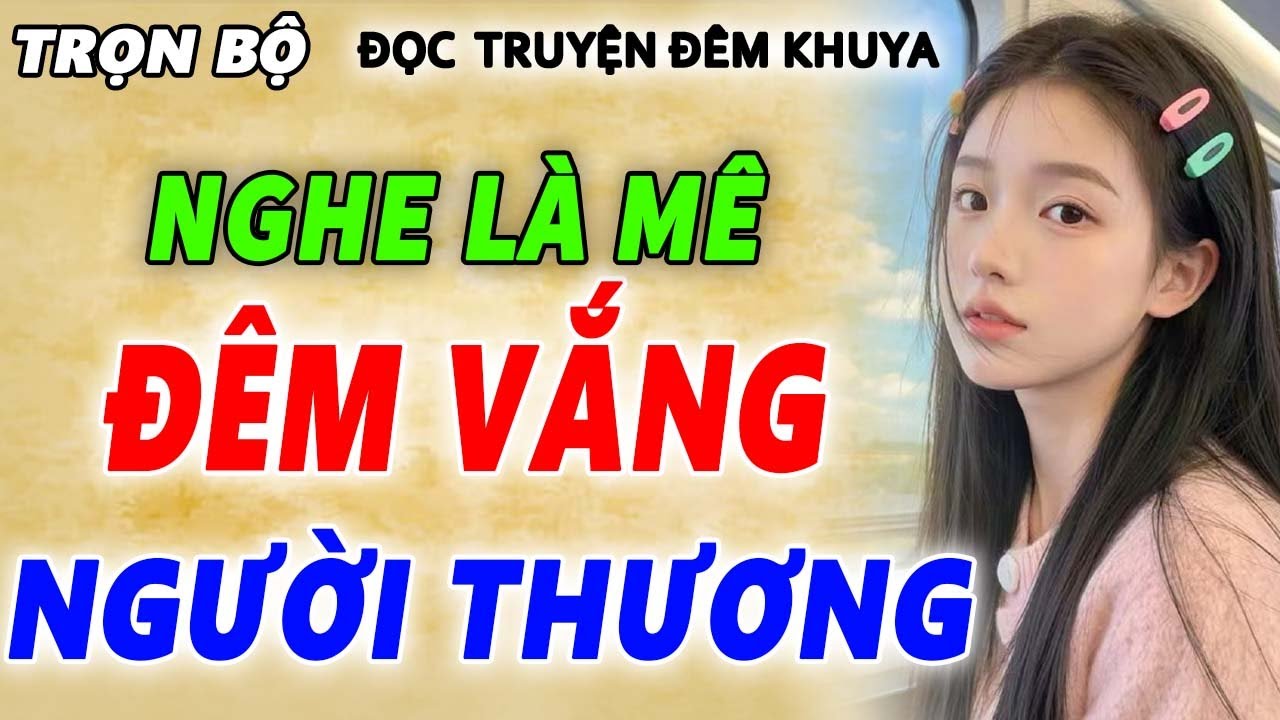 HAY NHẤT NHÌ THẾ GIỚI! Giọng Kể Đỉnh Cao nghe cực êm tai _ Kể Chuyện Đêm Khuya cảm động#mchaiyen