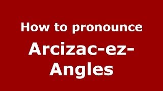 How to pronounce Arcizac-Ez-Angles