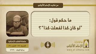 ما حكم قول: ”لو كان كذا لفعلت كذا“؟