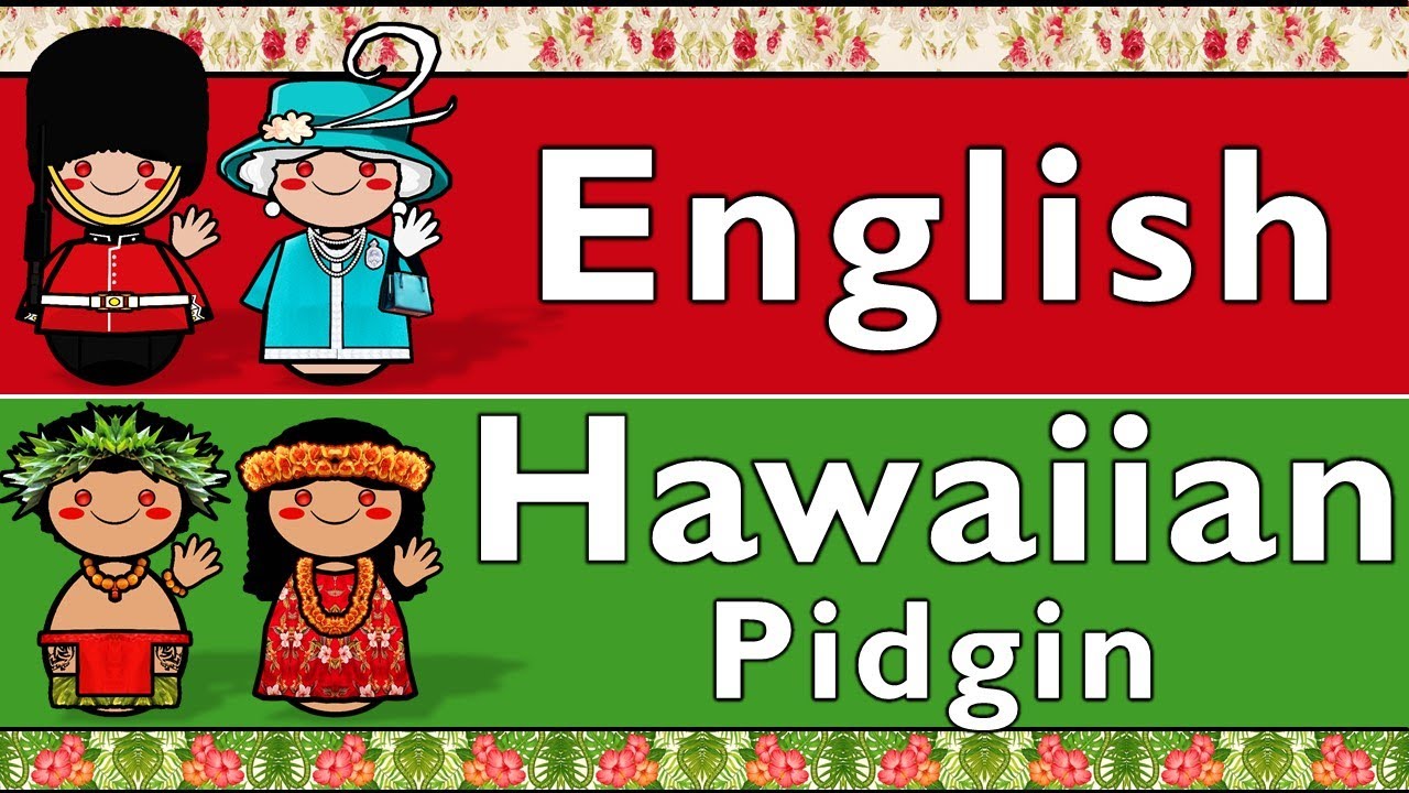 ENGLISH & HAWAIIAN PIDGIN (HAWAIIAN CREOLE ENGLISH)