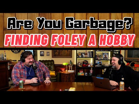 Patreon Episode: Finding Foley a Hobby | Are You Garbage (FULL)