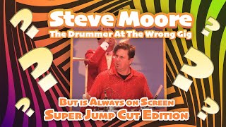 Steve Moore  The Drummer At The Wrong Gig but is always on screen Super Jump Cut Edition
