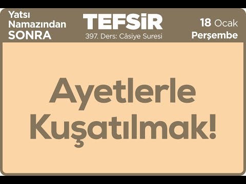 18.01.2018 Ayetlerle Kuşatılmak - Câsiye Suresi - Mustafa AYDIN 397. Tefsir Dersi