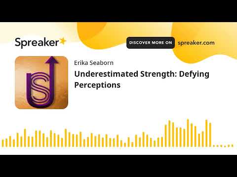 Underestimated Strength: Defying Perceptions (part 2 of 2)