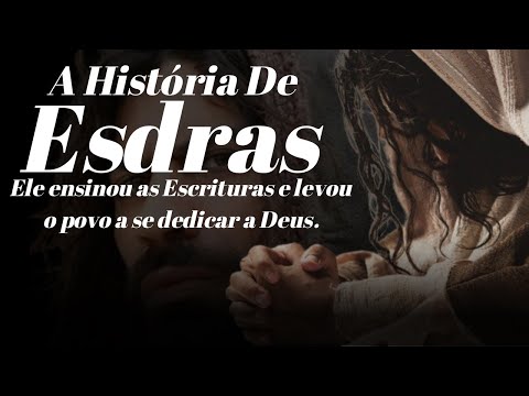 A História De Esdras / Quem Foi Esdras / Um Sacerdote e Escriba nas Mãos de Deus .