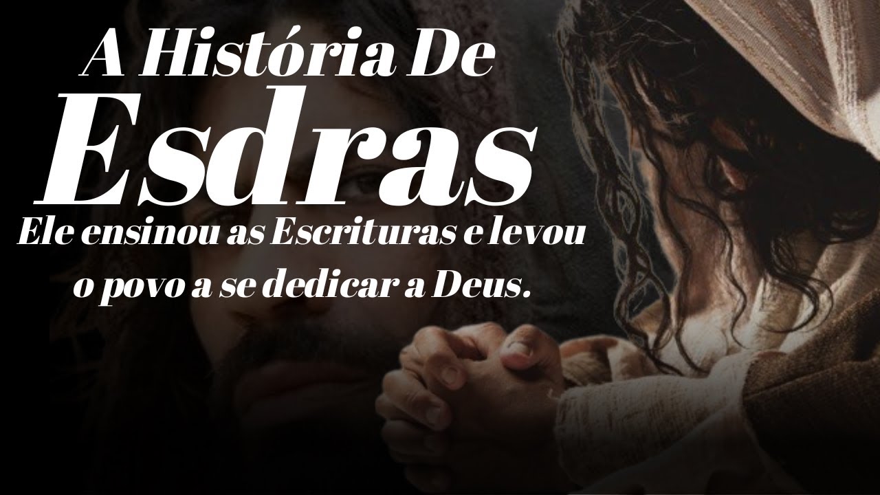 A História De Esdras / Quem Foi Esdras / Um Sacerdote e Escriba nas Mãos de Deus .