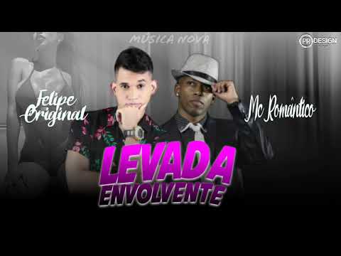 FELIPE ORIGINAL E MC ROMÂNTICO - LEVADA ENVOLVENTE ( MÚSICA NOVA )