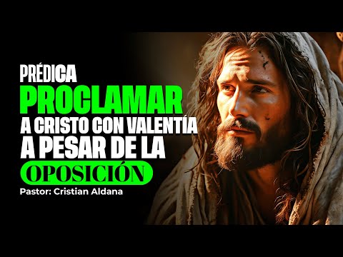 Proclamar a Cristo con valentía a pesar de la oposición - Pastor Cristian Aldana | Prédicas