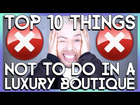 10 THINGS TO NEVER SAY OR DO IN A LUXURY BOUTIQUE