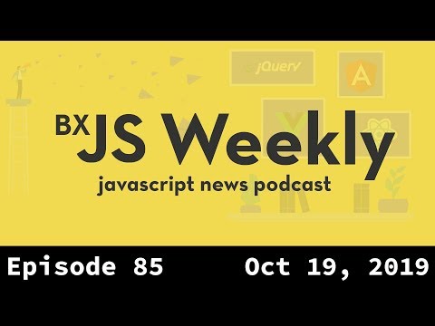 BxJS Weekly Ep. 85 - Oct 19, 2019 (javascript news podcast)