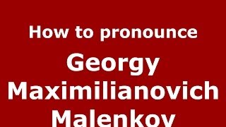 How to pronounce Georgy Maximilianovich Malenkov
