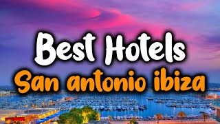 Best Hotels In San Antonio, Ibiza - For Families, Couples, Work Trips, Luxury & 