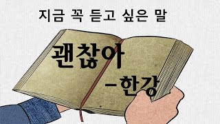 [시]괜찮아-한강(지금 꼭 듣고싶은 말을 작가 한강의 시에서 퍼올리다.)