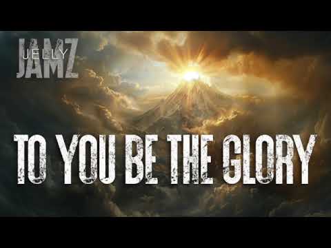 To You Be The Glory