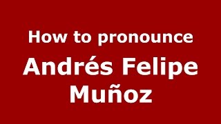 How to pronounce Andrés Felipe Muñoz