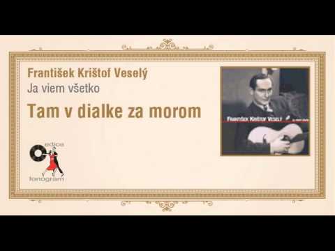 František Krištof Veselý - Ja viem všetko - Tam v dialke za morom