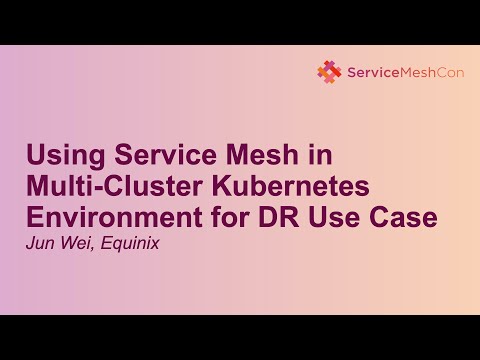 Using Service Mesh in Multi-Cluster Kubernetes Environment for DR Use Case - Jun Wei, Equinix