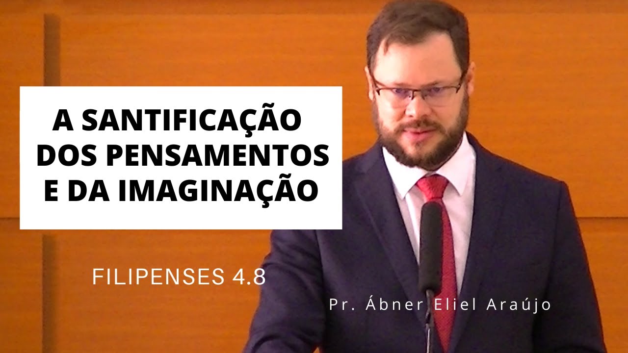 A Santificação Dos Pensamentos E Da Imaginação - Pr Ábner Eliel Araújo