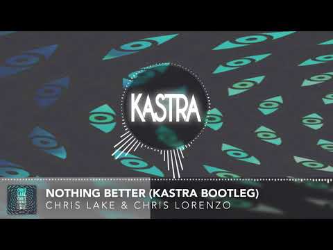 Chris Lake & Chris Lorenzo - Nothing Better (Kastra Bootleg)