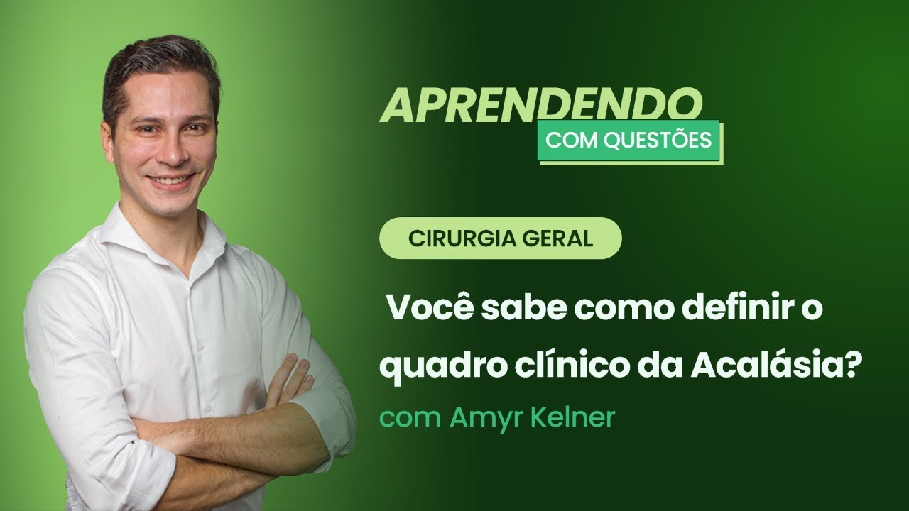 Você sabe como definir o quadro clínico da Acalásia? | Aprendendo com Questões: Cirurgia Geral
