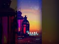 Shab E Barat Mubarak Full Screen Whatsapp Status SHABEBARAT SHOTS RAMDANMUBRAK STATUS