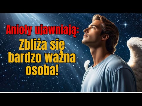 Anioły się ujawniają: Zbliża się bardzo ważna osoba! Wiadomość od Aniołów