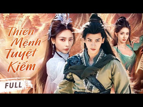 THIÊN MỆNH TUYỆT KIẾM - Full | Chàng Trai Nghèo Bị Phụ Tình Bước Lên Hành Trình Tu Tiên Huyền Thoại
