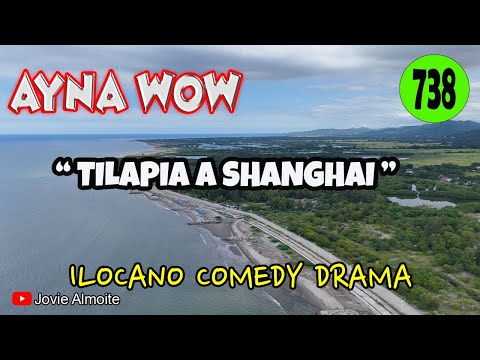 TILAPIA A SHANGHAI | AYNA WOW 738 | ILOCANO COMEDY DRAMA | Jovie Almoite