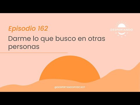 Darme LO QUE BUSCO En Otras Personas - Día 162 | Despertando Podcast